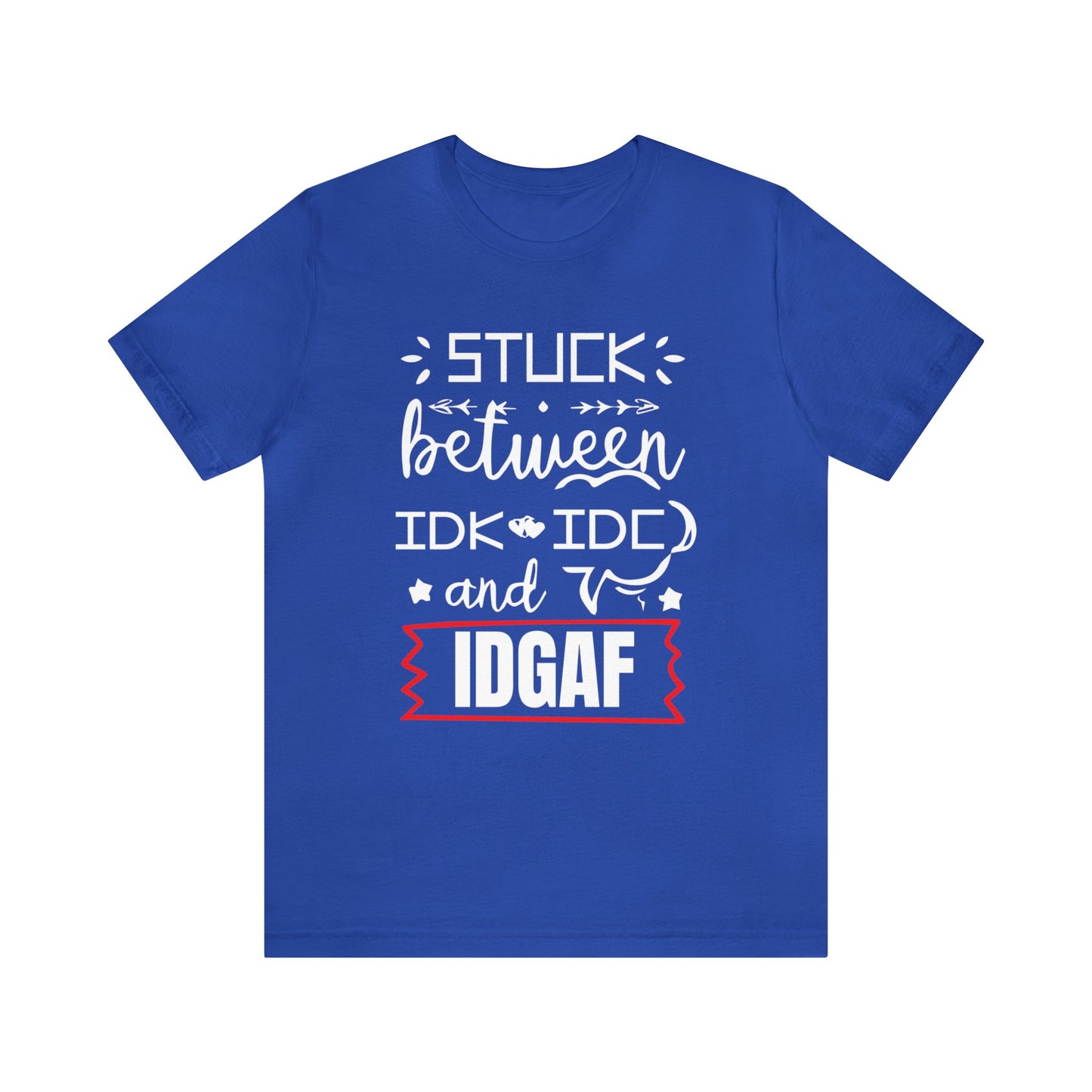 Stuck between IDK and IDC T-Shirt