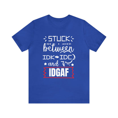 Stuck between IDK and IDC T-Shirt