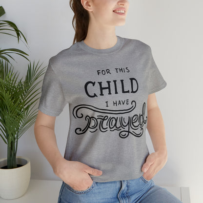 For this child I've prayed T-Shirt