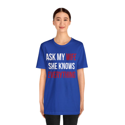 Ask my wife she knows everything T-Shirt