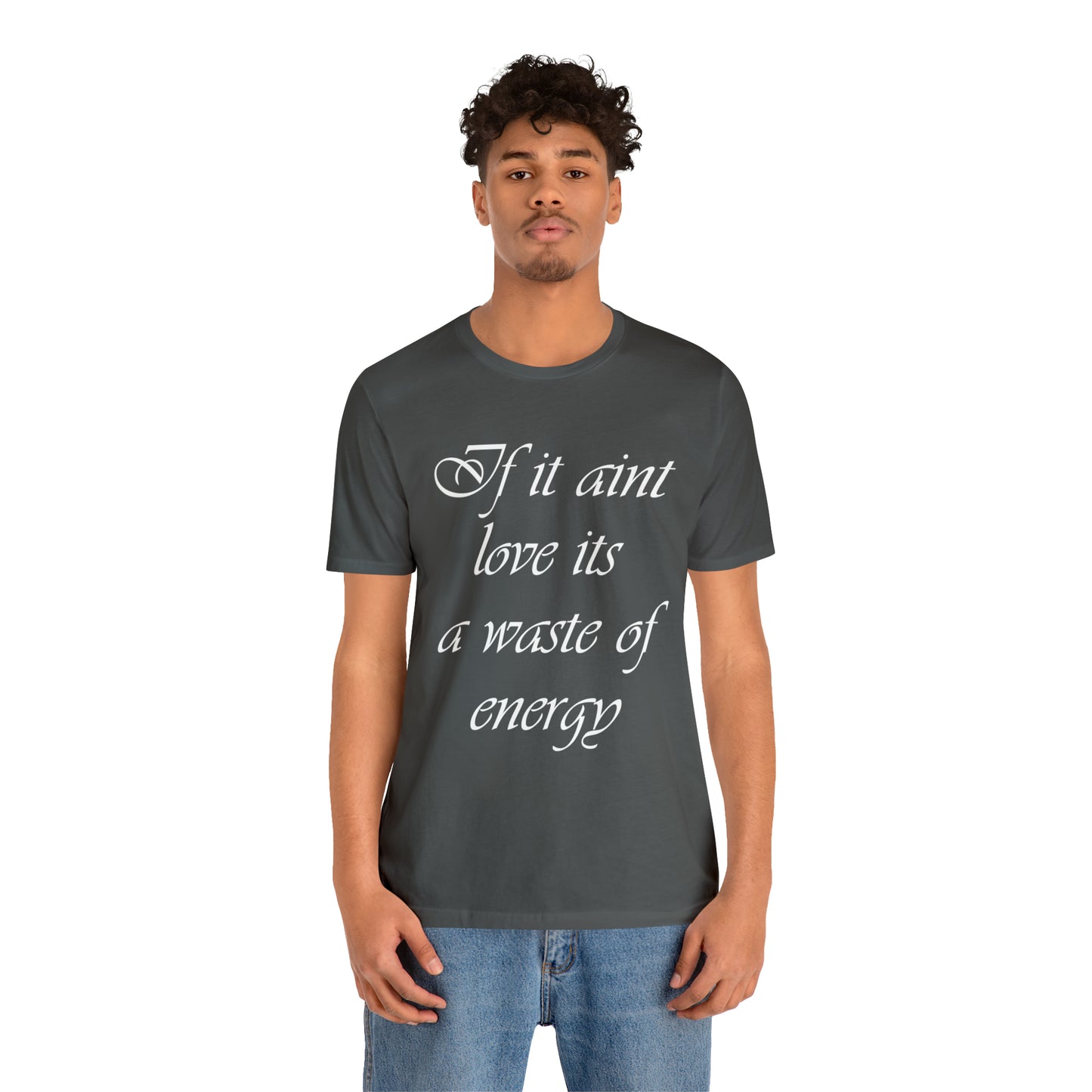 If It Ain't Love Its A Waste Of Energy T-Shirt