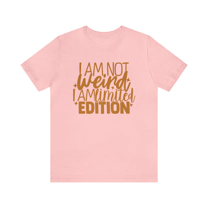 I Am Not Weird I Am Limited Edition T-Shirt