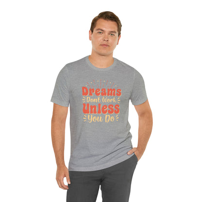 Dreams Don't Work Unless You Do T-Shirt