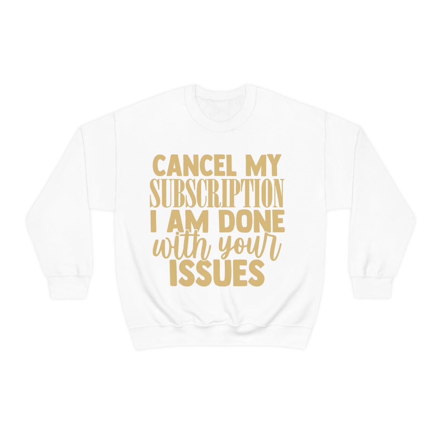 Cancel My Subscription I am Done with Your Issues Crewneck Sweatshirt