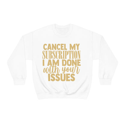 Cancel My Subscription I am Done with Your Issues Crewneck Sweatshirt