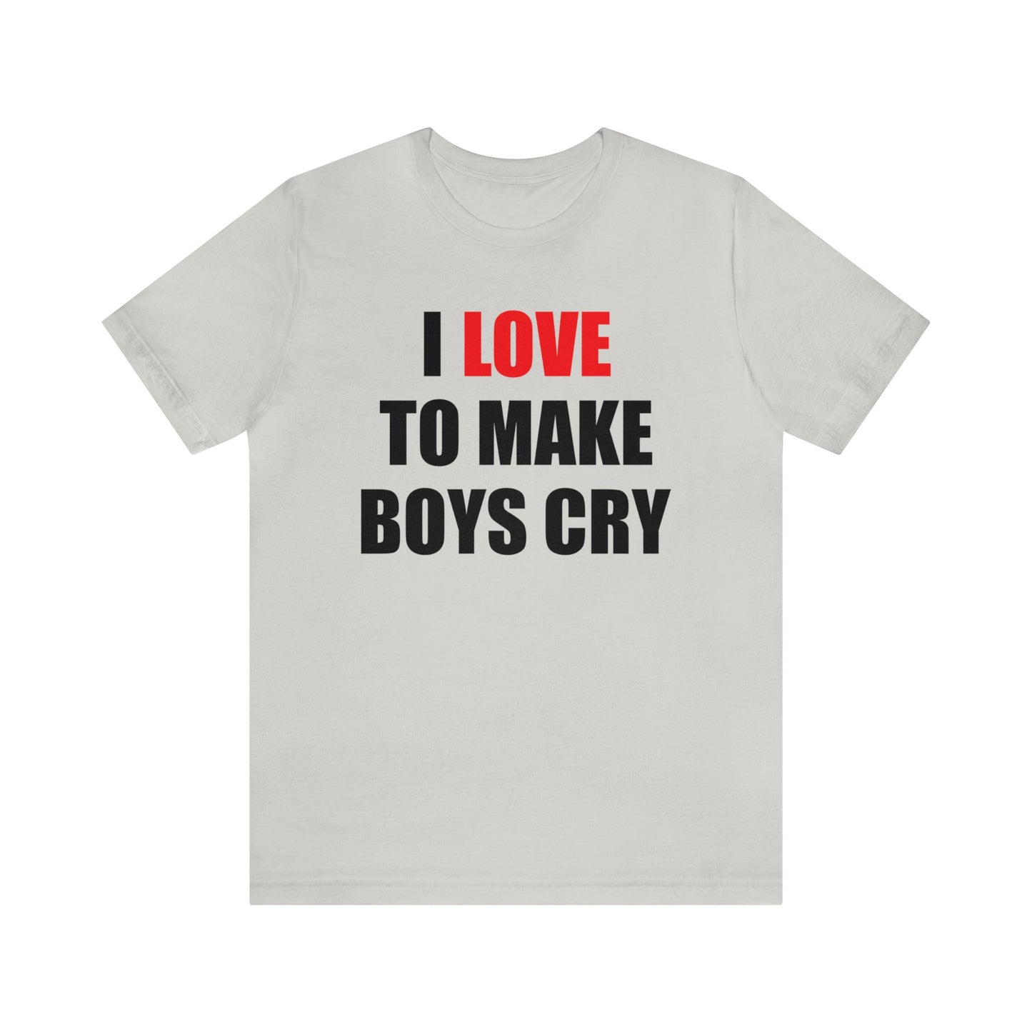 I love to make boys cry T-Shirt