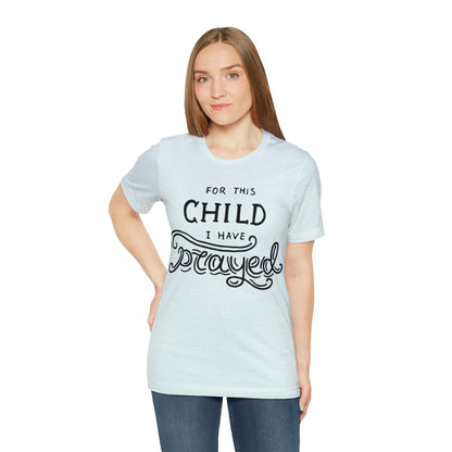 For this child I've prayed T-Shirt