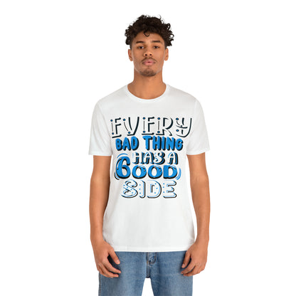 Every Bad Thing Has A Good Side T-Shirt