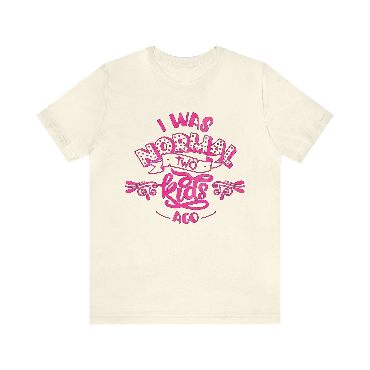 I Was Normal Two Kids Ago T-Shirt