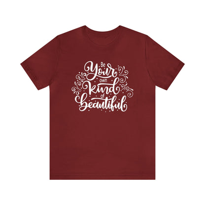 Be your own kind of beautiful T-Shirt