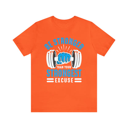 Be Stronger Than Your Strongest Excuse T-Shirt