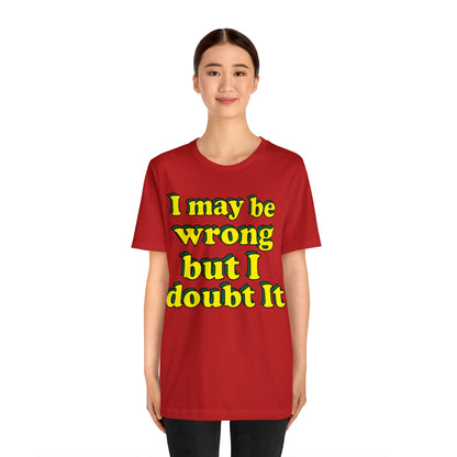 I doubt I'm wrong T-Shirt