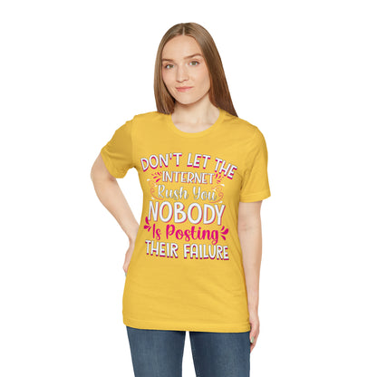 Don't Let the Internet Rush You Nobody Is Posting Their Failure T-Shirt