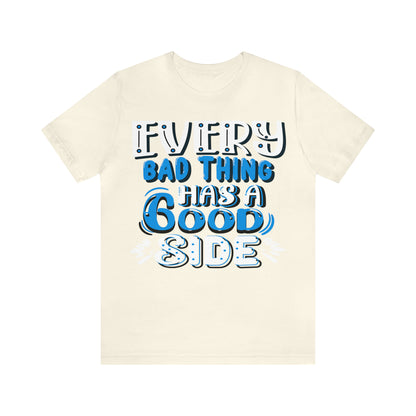 Every Bad Thing Has A Good Side T-Shirt