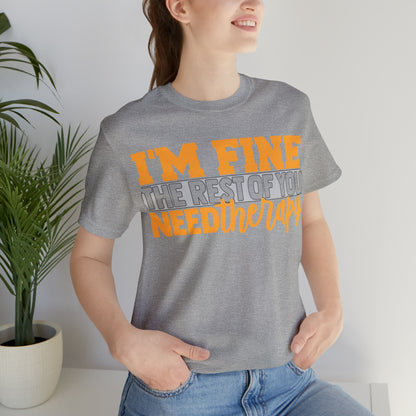 I'm Fine the Rest of You Need Therapy T-Shirt