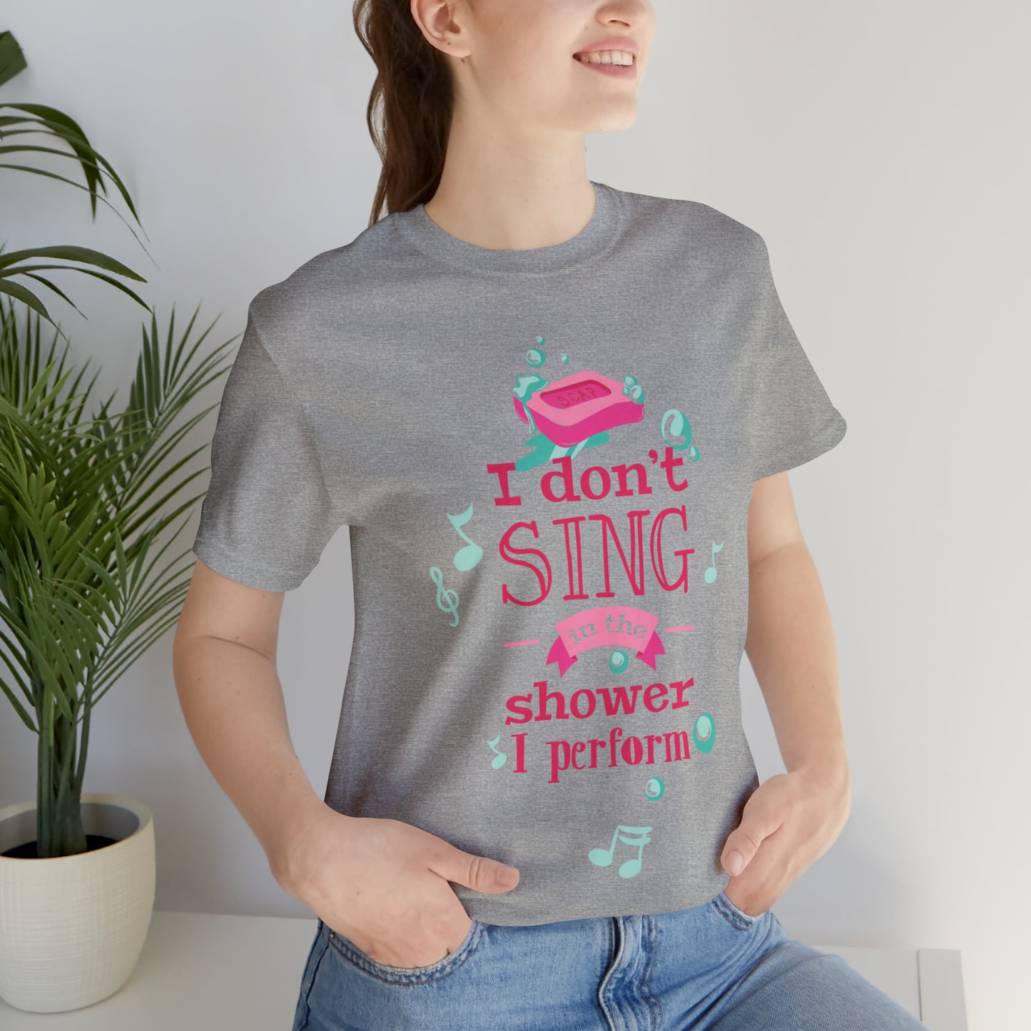 I Don't Sing in the Shower I Perform T-Shirt