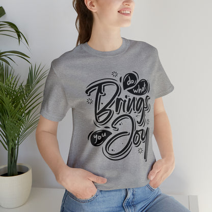 Do what brings you Joy T-Shirt