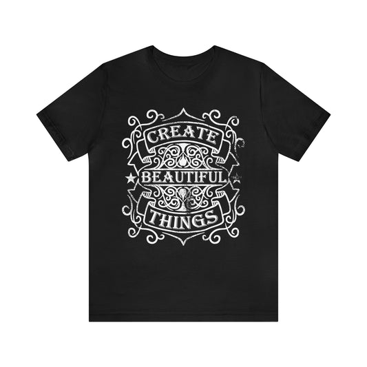 Create Beautiful Thing T-Shirt