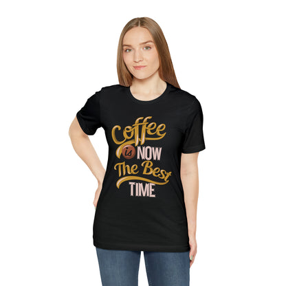 Coffee Is Now The Best Time T-Shirt