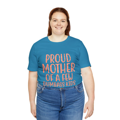 Proud mother of a few dumbass kids T-Shirt