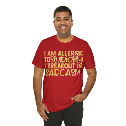 I Am Allergic To Stupidity I Brake Out in Sarcasm T-Shirt