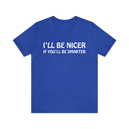 I'll be nicer if you'll be smarter T-Shirt