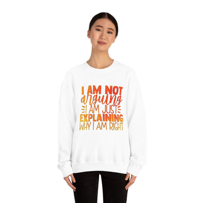 I Am Not Arguing I Am Just Explaining Why I Am Right Crewneck Sweatshirt