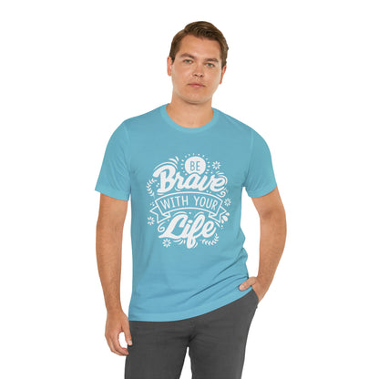 Be brave with your life T-Shirt