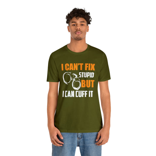 I can't fix stupid but I can cuff it T-Shirt