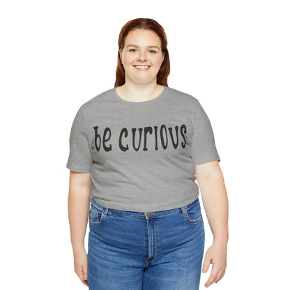 Be curious T-Shirt