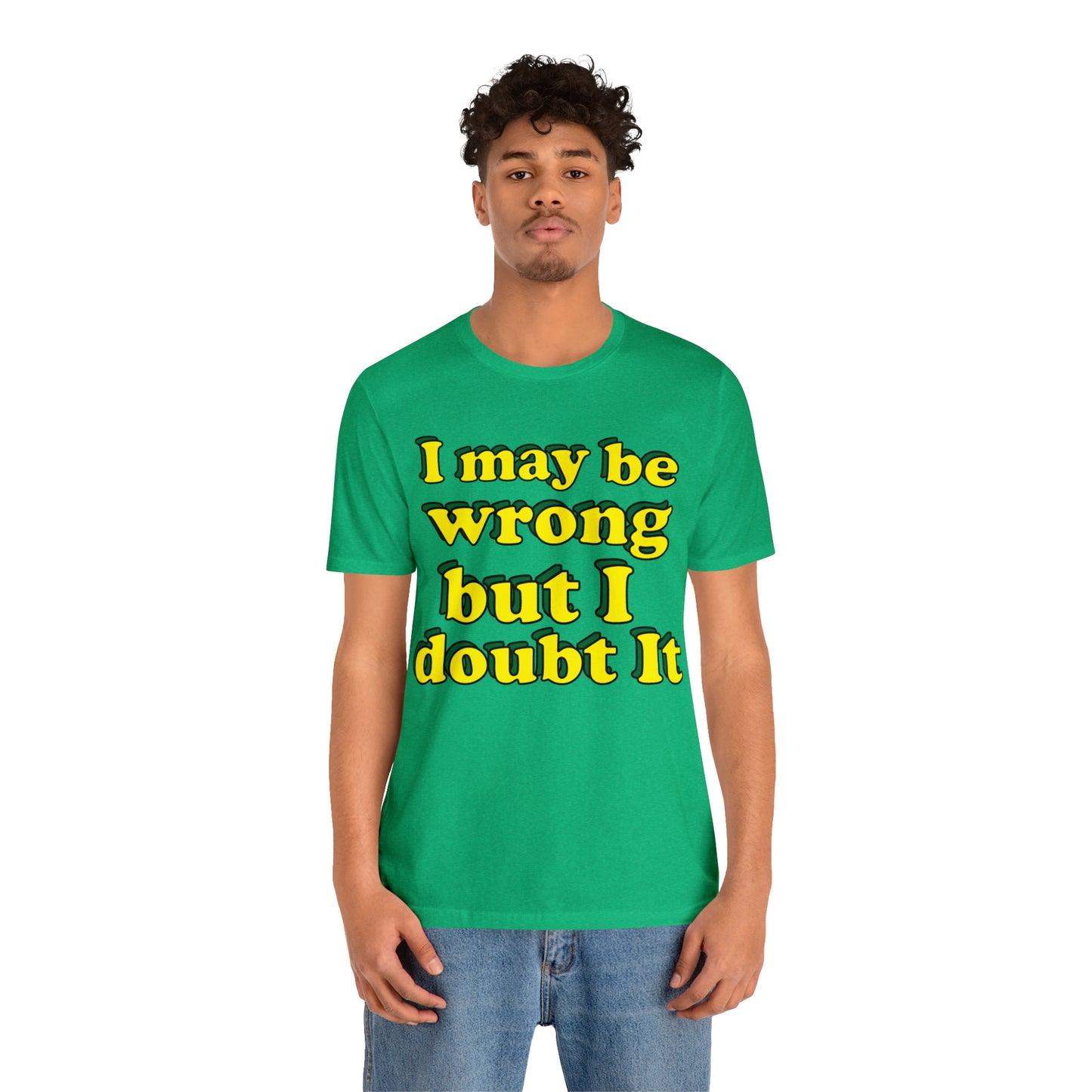 I doubt I'm wrong T-Shirt