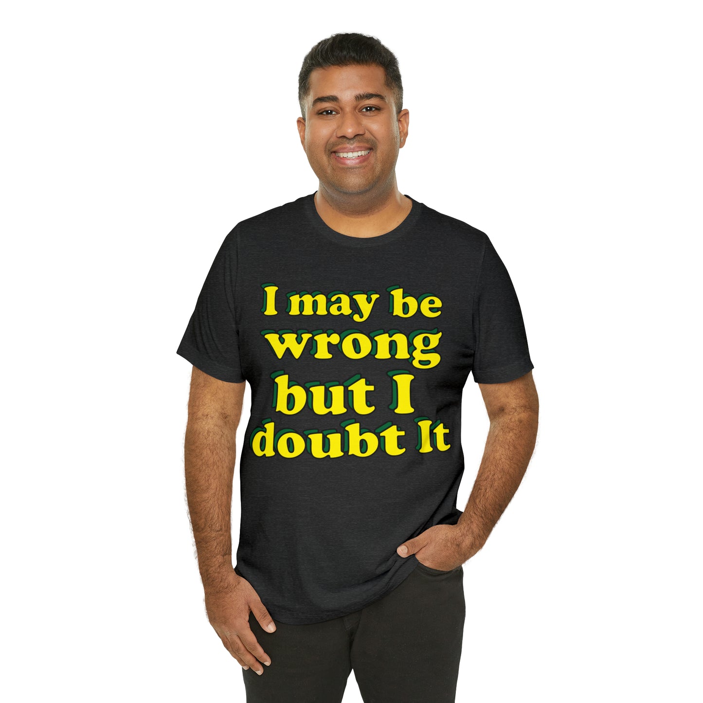 I doubt I'm wrong T-Shirt