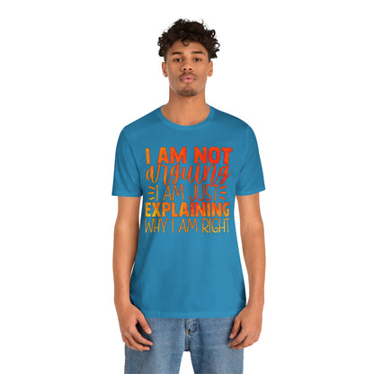 I Am Not Arguing I Am Just Explaining Why I Am Right T-Shirt