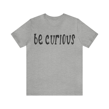 Be curious T-Shirt