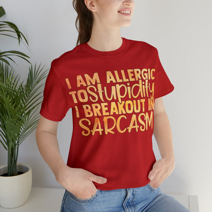 I Am Allergic To Stupidity I Brake Out in Sarcasm T-Shirt