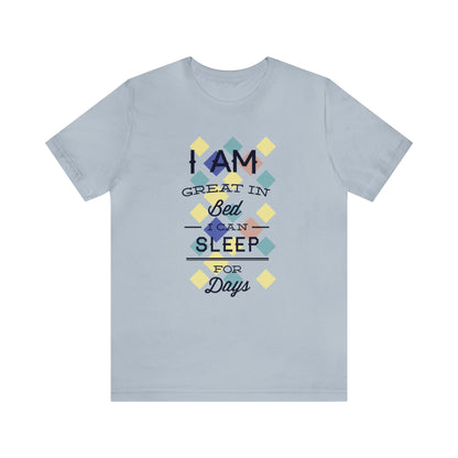 I Am Great in Bed I Can Sleep for Days T-Shirt