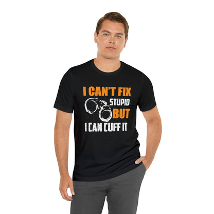 I can't fix stupid but I can cuff it T-Shirt