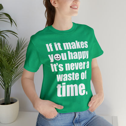 Happiness is not a waste of time T-Shirt