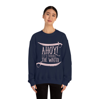 Ahoy! Let's Trouble The Water Crewneck Sweatshirt