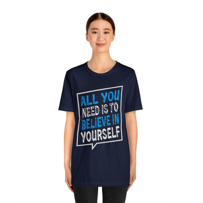 All You Need is To Believe In Yourself T-Shirt