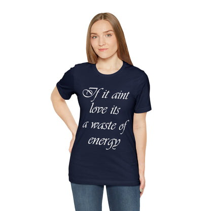 If It Ain't Love Its A Waste Of Energy T-Shirt