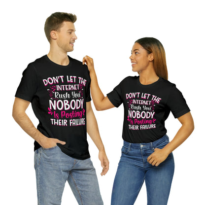 Don't Let the Internet Rush You Nobody Is Posting Their Failure T-Shirt