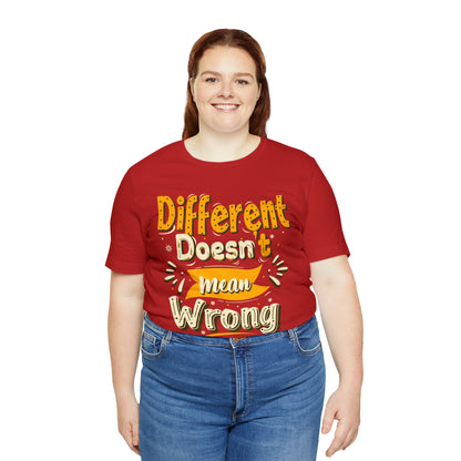 Different Doesn't Mean Wrong T-Shirt