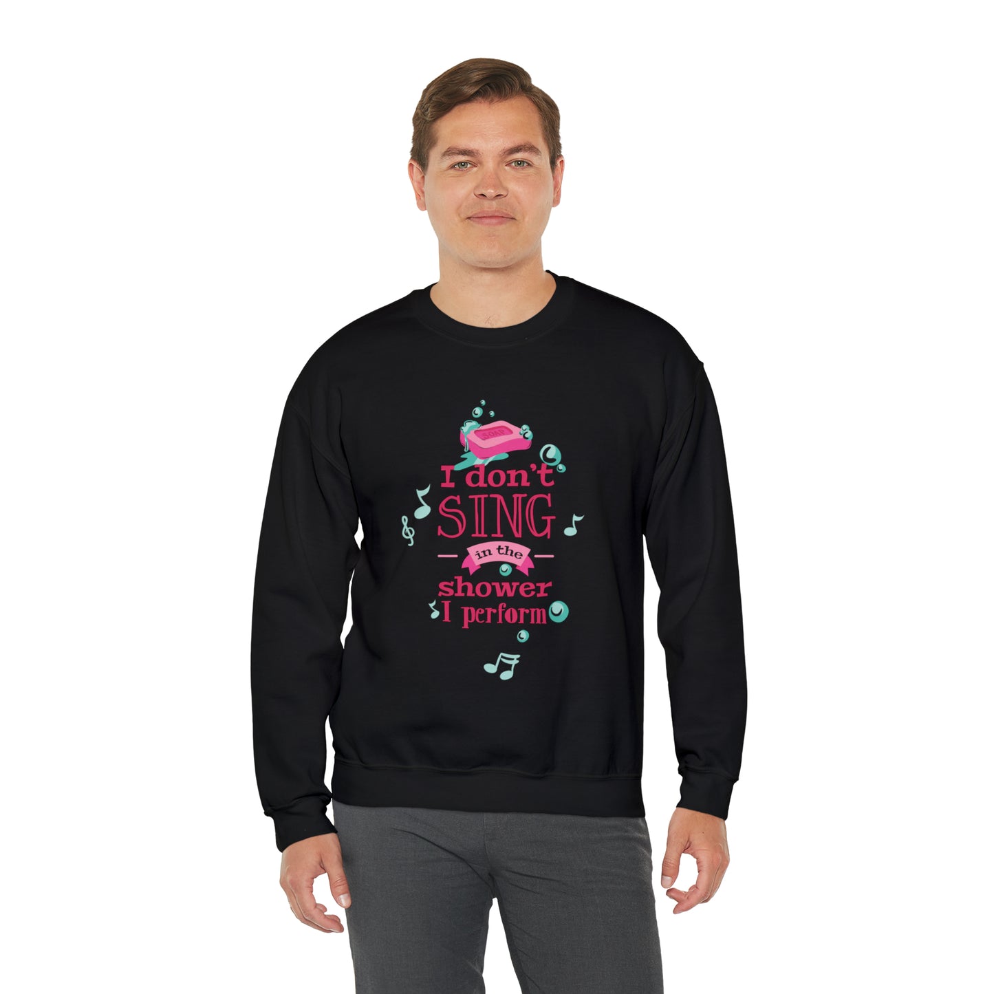 I Don't Sing in the Shower I Perform Crewneck Sweatshirt