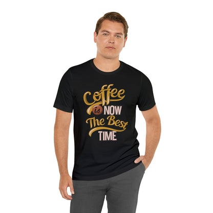 Coffee Is Now The Best Time T-Shirt