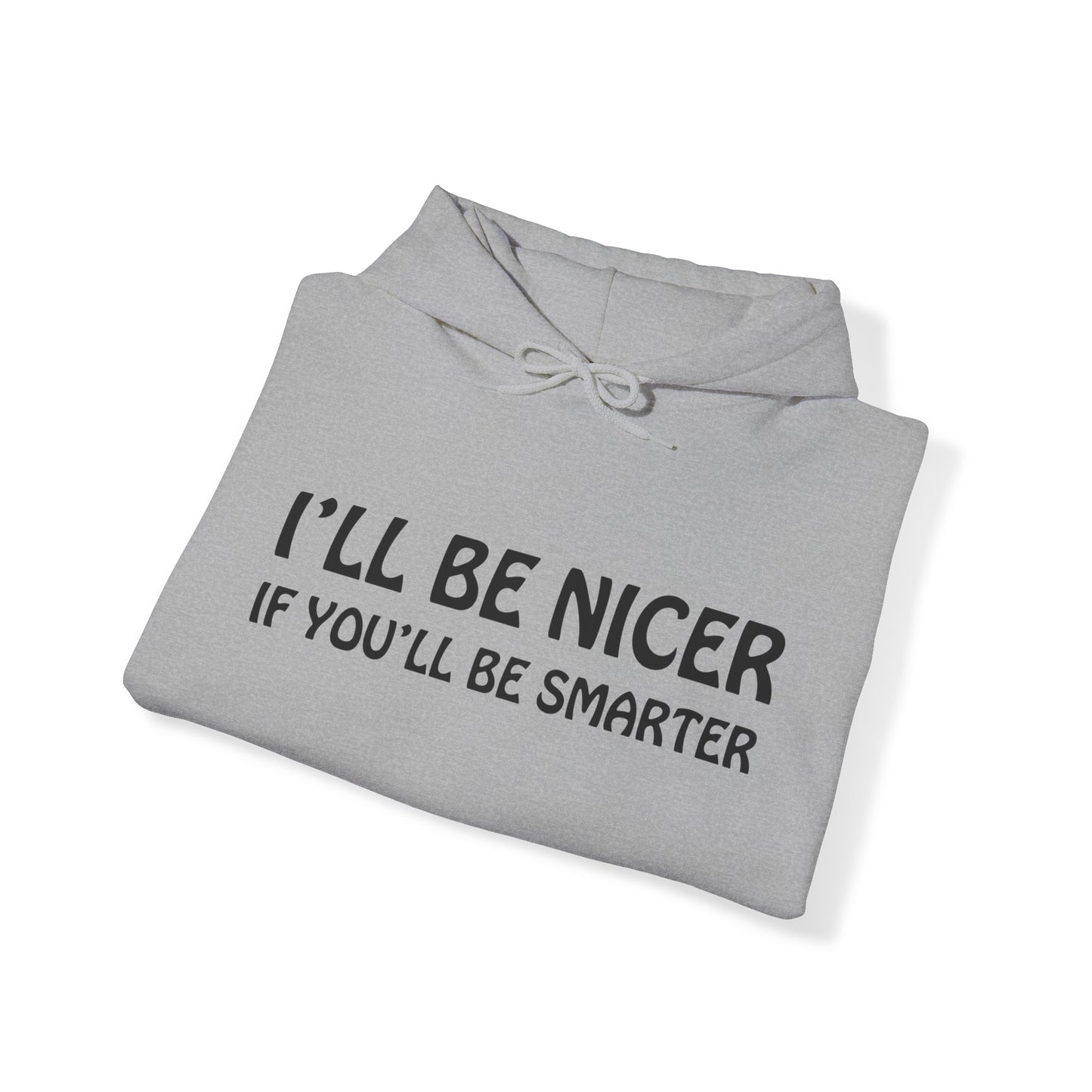 I'll be nicer if you'll be smarter Hoodie