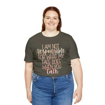 I Am Not Responsible For What My Face Does When You Talk T-Shirt