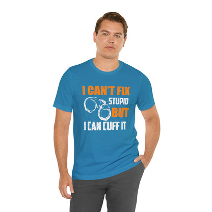 I can't fix stupid but I can cuff it T-Shirt