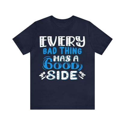 Every Bad Thing Has A Good Side T-Shirt