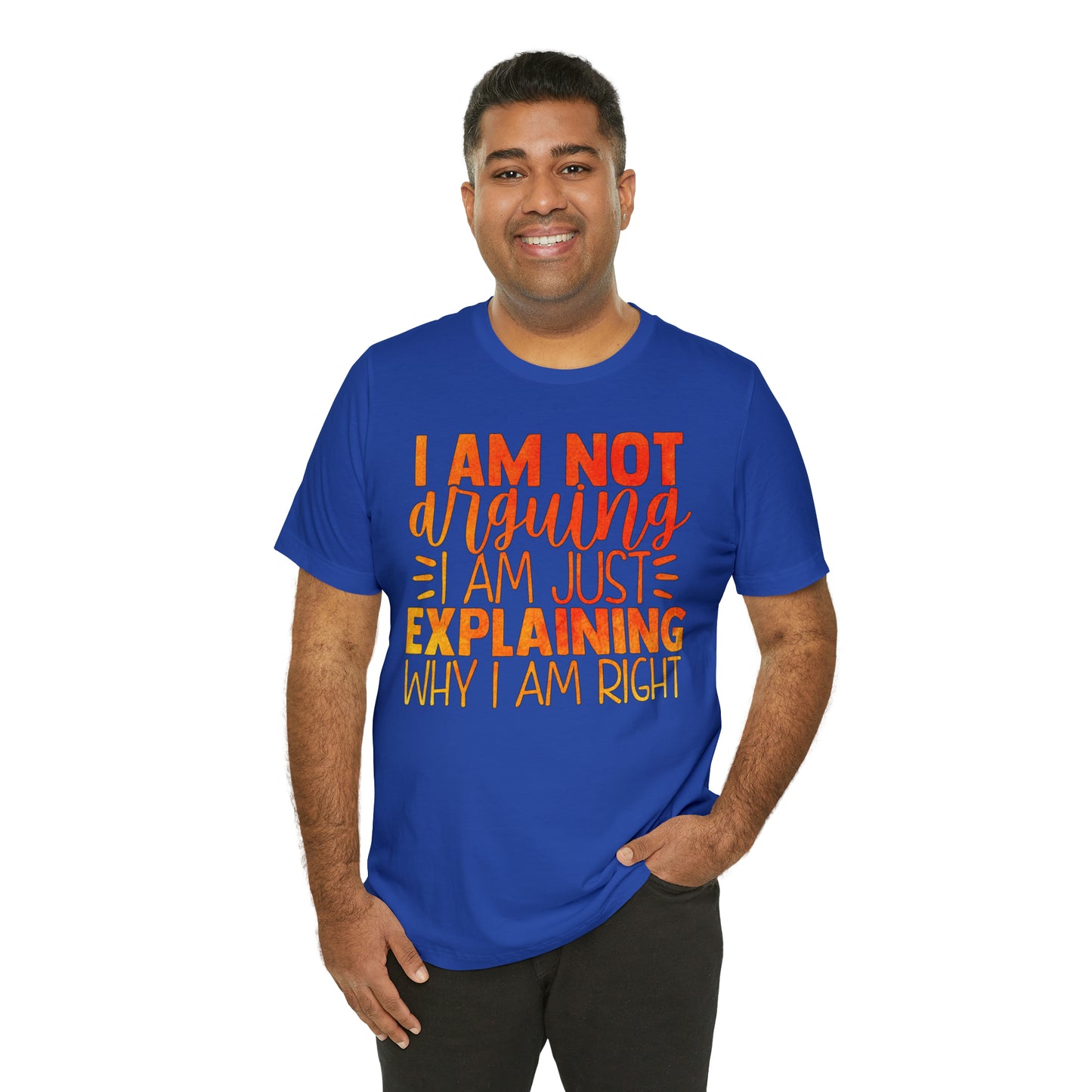 I Am Not Arguing I Am Just Explaining Why I Am Right T-Shirt